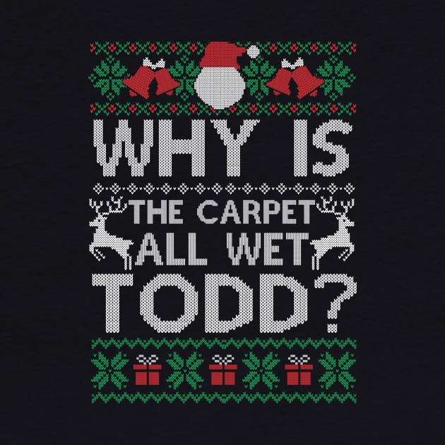 Why Is The Carpet All Wet Todd Funny Christmas Gift by SloanCainm9cmi